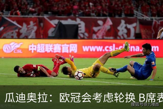 瓜迪奥拉：欧冠会考虑轮换 B席表现实在是太强了
